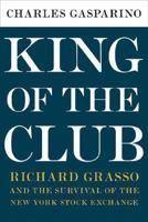 King of the Club: Richard Grasso and the Survival of the New York Stock Exchange 0060898348 Book Cover