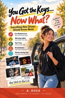 You Got the Keys...Now What?: Everything New Drivers Should Know About Car Maintenance, Warning Lights, Flat Tires & Breakdowns B0HKM6G7L4 Book Cover