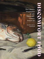 Discomfort Food: The Culinary Imagination in Late Nineteenth-Century French Art 1517908809 Book Cover