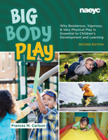 Big Body Play: Why Boisterous, Vigorous, and Very Physical Play Is Essential to Children’s Development and Learning 1952331463 Book Cover