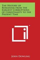The History Of Romanism: From The Earliest Corruptions Of Christianity To The Present Time: With Full Chronological Table, Analytical And Alphabetical ... And Highly Finished Engravings Of Its... 134400315X Book Cover