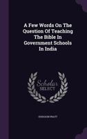 A Few Words On The Question Of Teaching The Bible In Government Schools In India 1179362322 Book Cover