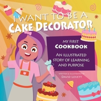 I Want To Be A Cake Decorator: My First Cookbook - An illustrated story of learning and purpose B0F91MP33G Book Cover