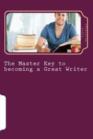 The Master Key to Becoming a Great Writer: Ways to Fall in Love with Words 1508980926 Book Cover