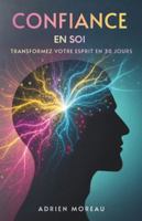 Confiance En Soi: Transformez Votre Esprit En 30 Jours (French Edition) B0G52G4CPF Book Cover