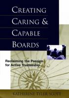 Creating Caring & Capable Boards: Reclaiming the Passion for Active Trusteeship 0787942936 Book Cover