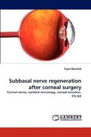 Subbasal nerve regeneration after corneal surgery: Corneal nerves, confocal microscopy, corneal sensation, dry eye 3838346122 Book Cover