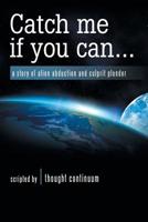 Catch me if you can . . .: a story of alien abduction and culprit plunder 198222701X Book Cover