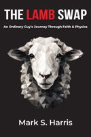 The Lamb Swap: An Ordinary Guy's Journey Through Faith & Physics B0GL51RXCV Book Cover