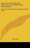 Extracts From The Papers Of Edwin Price, Late Of Neath Abbey, Glamorganshire: With Some Account Of His Last Illness And Death 1165410583 Book Cover