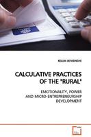 CALCULATIVE PRACTICES OF THE "RURAL": EMOTIONALITY, POWER AND MICRO-ENTREPRENEURSHIP DEVELOPMENT 3639125908 Book Cover