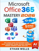 Microsoft Office Mastery: The Ultimate 10-in-1 Guide for Mastering Excel, Word, PowerPoint, Outlook, Teams, OneNote, Access, Publisher, OneDrive, and To Do For Beginners To Advanced Users 1966794053 Book Cover