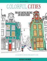 Colorful Cities: Fun and Fanciful Buildings and Urban Designs (Coloring Books for Grownups Book 8) 1942268335 Book Cover