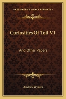 Curiosities Of Toil V1: And Other Papers 1163617962 Book Cover