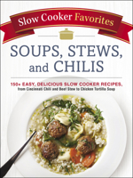 Slow Cooker Favorites Soups, Stews, and Chilis: 150+ Easy, Delicious Slow Cooker Recipes, from Cincinnati Chili and Beef Stew to Chicken Tortilla Soup 1507205031 Book Cover