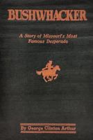 Bushwhacker: A True History of Bill Wilson -- Missouri's Greatest Desperado 1793134987 Book Cover