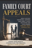 FAMILY COURT APPEALS: How Custody, Visitation, Support, and Family Court Decisions Are Challenged, and Why Most Appeals Fail. B0H5HYKP2P Book Cover