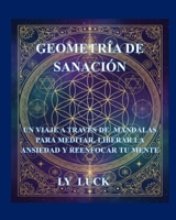 Geometría de Sanación: Un Viaje a través de Mándalas para Meditar, Liberar la Ansiedad y Reenfocar tu Mente (Spanish Edition) B0GDQRG8CN Book Cover