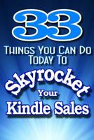 33 Things You Can Do Today to Skyrocket Your Kindle Sales: Learn the Secrets the Pros Use to Drive Sales to Incredible Levels! 153492230X Book Cover