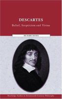 Descartes: Belief, Scepticism and Virtue (Routledge Studies in Seventeenth-Century Philosophy) 1138010170 Book Cover