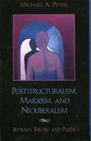 Poststructuralism,  Marxism,  and Neoliberalism: Between Theory and Politics 0742509877 Book Cover
