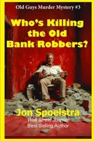 Who's Killing the Old Bank Robbers: Old Guys Murder Mystery #3 B0BGNL5V9R Book Cover