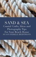 Sand & Sea: Coastal Crafts, Ideas and Photography Tips for Your Beach House 057850166X Book Cover