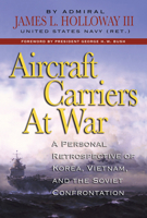 Aircraft Carriers at War: A Personal Retrospective of Korea, Vietnam, and the Soviet Confrontation 1591143918 Book Cover