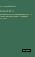 Caterina di Cleves: Melodramma in due atti da rappresentarsi nell'I. e R. teatro in Via della Pergola, il carnevale del 1837, in 38 (Italian Edition) 3563231052 Book Cover