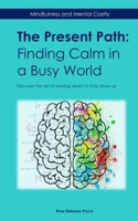 The Present Path: Finding Calm in a Busy World: Discover the art of slowing down to truly show up B0DTJV3LLD Book Cover