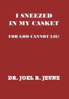 I Sneezed in My Casket!: For God Cannot Lie 1441541217 Book Cover