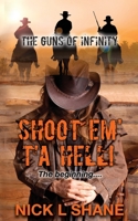 The Guns Of Infinity: Shoot 'Em T'a Hell! 0615669336 Book Cover