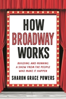 How Broadway Works: The People Behind the Curtain 1493059947 Book Cover