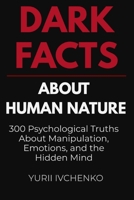 Dark Facts About Human Nature: 300 Psychological Truths About Manipulation, Emotions, and the Hidden Mind B0GR6K2HS5 Book Cover