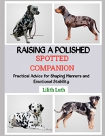 RAISING A POLISHED SPOTTED COMPANION: Practical Advice for Shaping Manners and Emotional Stability B0FQ4MM3YG Book Cover