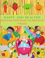 HAPPY AND HEALTHY Fruits and Vegetables Coloring Book: Perfect Learning Vegetables And Fruits Books For Kids. Apple, Banana, Pear, Carrots, Tomatoes, Cucumber And Much More. Vegetable And Fruit Gift C 1006864717 Book Cover