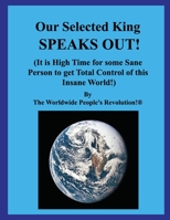 Our Elected King Who Speaks Out!: (It Is Time for Some Sane Person to Get Control of This Insane World!) 1539569144 Book Cover