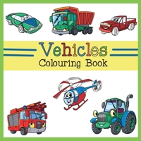 Vehicles Colouring Book: Car, Plane, Digger, Tractor, Bulldozer, Firetruck, Construction & Dump Truck Activity Book for Kids & Toddlers 1908567678 Book Cover