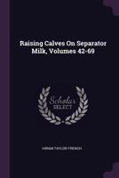 Raising Calves On Separator Milk, Volumes 42-69... 137849685X Book Cover