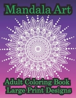 Mandala Art Adult Coloring Book Large Print Designs: Amazing mandala pattern is a flower book in comfortable color for adults B09TF4LQXZ Book Cover