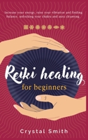Reiki Healing for Beginners: Increase Your Energy, Raise Your Vibration and Finding Balance. Unlocking Your Chakra and Aura Cleansing. 1801099006 Book Cover