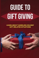 Guide To Gift Giving: Learn About Handling Holiday Gift-Related Situations: Getting Right-Side-Up About Gifts B09917WYLJ Book Cover