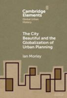 City Beautiful and the Globalization of Urban Planning (Elements in Global Urban History) 1009598767 Book Cover