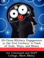 Us-China Military Engagement in the 21st Century: A Clash of Ends, Ways, and Means 1249415241 Book Cover