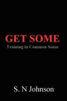 Get Some: Training In Common Sense 0615158978 Book Cover