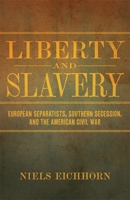 Liberty and Slavery: European Separatists, Southern Secession, and the American Civil War 0807171670 Book Cover