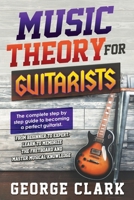 Music Theory for Guitarists: The new detalied guide to understanding and learning music theory. Memorize the fretboard and master the essential knowledge to become a perfect guitarist. 1801202982 Book Cover