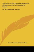 Appendices To The Report Of The Minister Of Agriculture For The Dominion Of Canada: For The Calendar Year 1891 1120156947 Book Cover