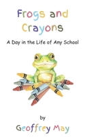 Frogs and Crayons: A Day in the Life of Any School B0F47T8T7X Book Cover