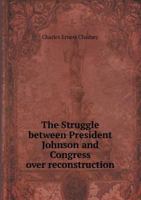 The Struggle between President Johnson and Congress over Reconsrtuction 0548483795 Book Cover